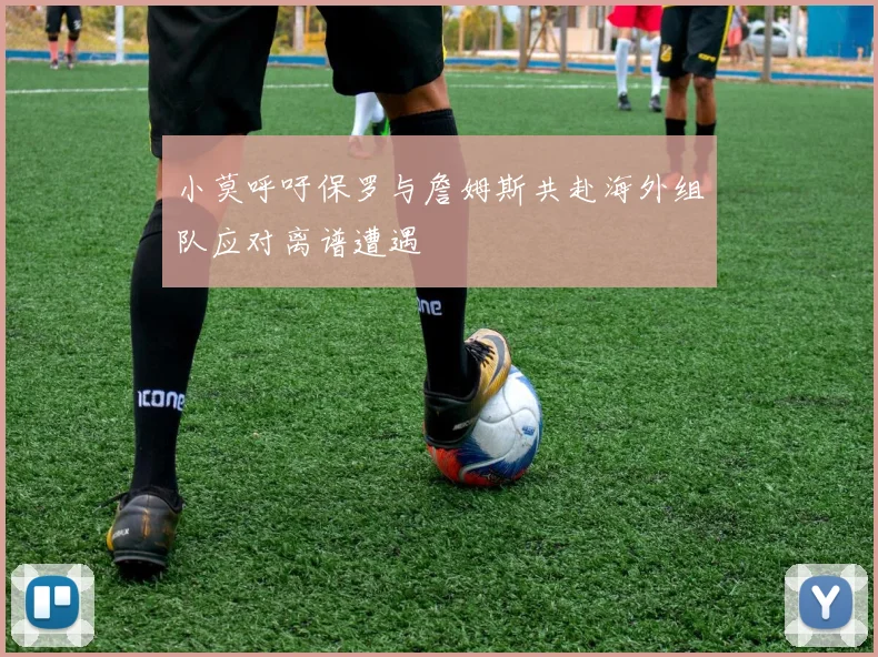 小莫呼吁保罗与詹姆斯共赴海外组队应对离谱遭遇