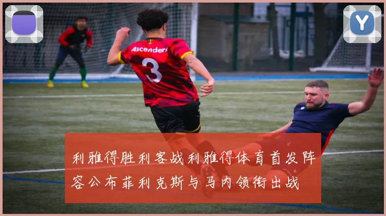 利雅得胜利客战利雅得体育首发阵容公布菲利克斯与马内领衔出战